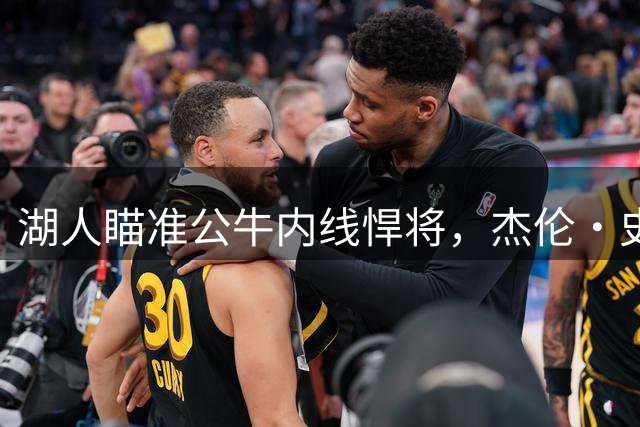 湖人瞄准公牛内线悍将，杰伦·史密斯或成新赛季补强关键