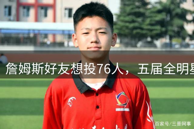 詹姆斯好友想投76人，五届全明星乐福恐难获位置