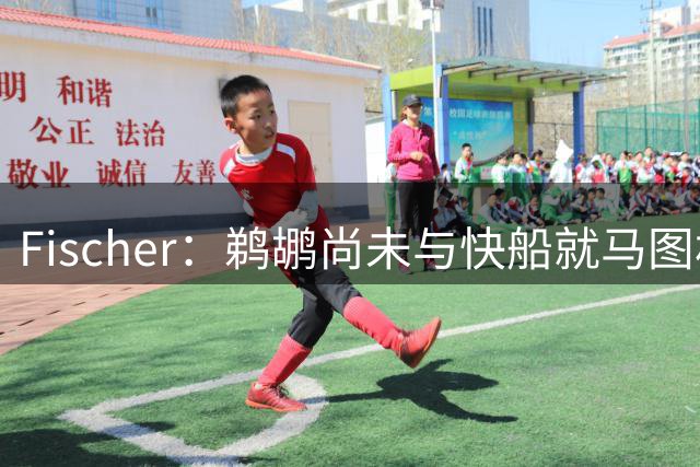 Fischer：鹈鹕尚未与快船就马图林的先签后换展开谈判